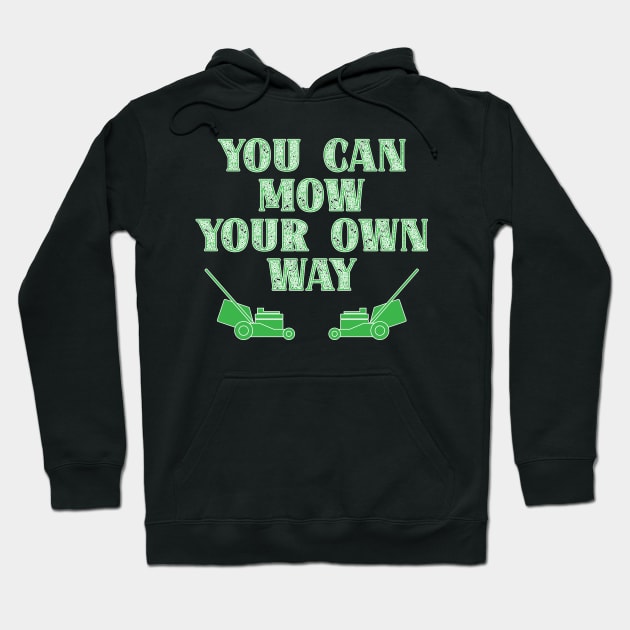 Funny Gardener Phrase - You Can Mow Your Own Way Hoodie by Harlake